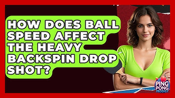 How Does Ball Speed Affect The Heavy Backspin Drop Shot? - Ping Pong Prodigy