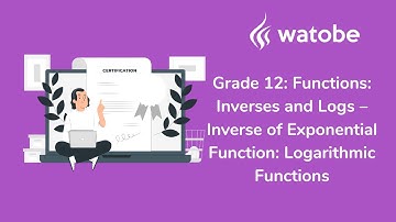 Grade 12 - Functions: Inverses and Logs (inverse of exponential function: logarithmic functions)