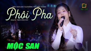 PHÔI PHA | MỘC SAN (Stac Trịnh Công Sơn) | HÁT LIVE TẠI PHÒNG TRÀ BẾN THÀNH