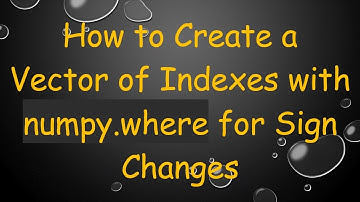 How to Create a Vector of Indexes with numpy.where for Sign Changes