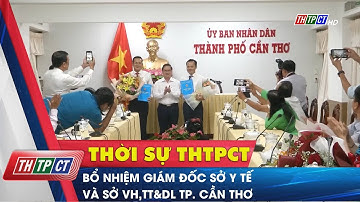 Bổ nhiệm Giám đốc Sở Y tế và Sở VH,TT&DL TP. Cần Thơ | Cần Thơ TV