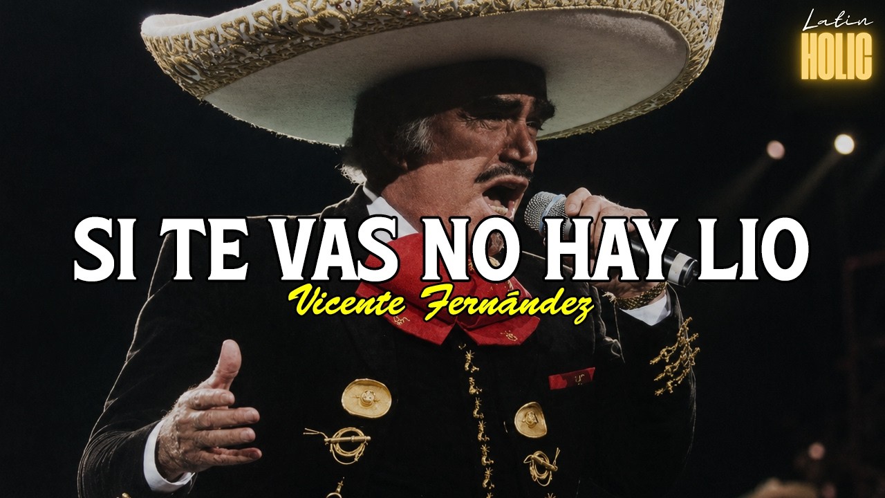 Si Te Vas No Hay Lio - Vicente Fernandez (Letra)