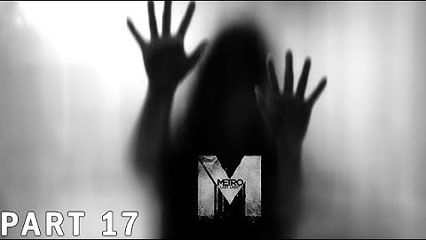 I am Haunted By Ghosts | METRO: LAST LIGHT REDUX – Walkthrough Gameplay – Part 17