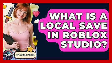 What Is A Local Save In Roblox Studio? - Open World Tycoons