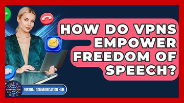 How Do VPNs Empower Freedom Of Speech? - Virtual Communication Hub