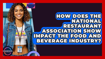 How Does The National Restaurant Association Show Impact The Food And Beverage Industry?