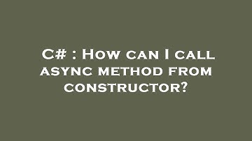 C# : How can I call async method from constructor?