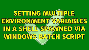 Setting multiple environment variables in a shell spawned via windows batch script (2 Solutions!!)