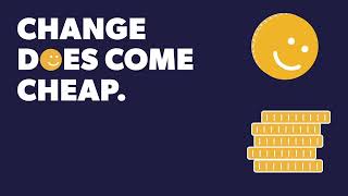 Big change. Small price.