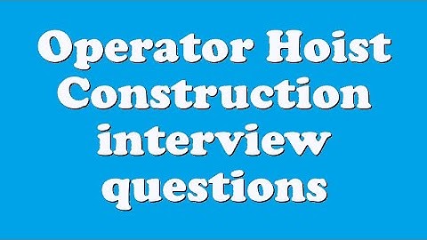 Operator Hoist Construction interview questions