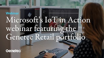 Microsoft’s IoT in Action webinar featuring the Genetec Retail portfolio
