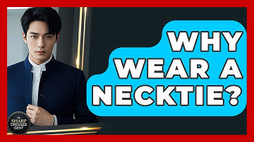 Why Wear A Necktie? - The Sharp Dressed Gent