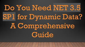 Do You Need NET 3.5 SP1 for Dynamic Data? A Comprehensive Guide