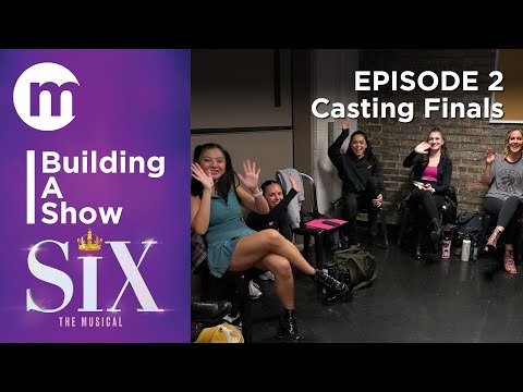 Building A Show  |  SIX  |  Episode 2: Casting Finals