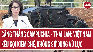 Căng thẳng Campuchia - Thái Lan: Việt Nam kêu gọi kiềm chế, không sử dụng vũ lực