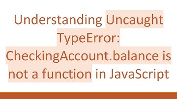 Understanding Uncaught TypeError: CheckingAccount.balance is not a function in JavaScript
