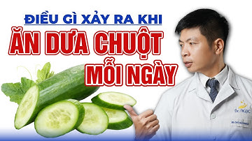Điều Gì Xảy Ra Khi Ăn Dưa Chuột Mỗi Ngày | Dr Ngọc