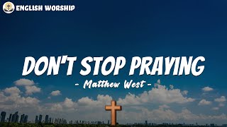 Don't Stop Praying  Matthew West (Lyrics)