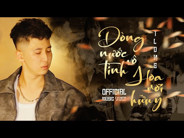 DÒNG NƯỚC VÔ TÌNH HOA RƠI HỮU Ý - TLONG | OFFICIAL MV | Vứt đi tình anh em vui an yên cùng duyên mới class=