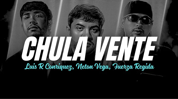 Luis R Conriquez, Fuerza Regida, Neton Vega - Chula Vente (Letra/Lyrics)