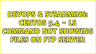 DevOps & SysAdmins: Centos 5.4 - ls command not showing files on ftp server