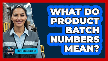 What Do Product Batch Numbers Mean?