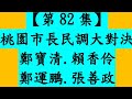 （桃園區）【第82集】桃園市長民調大對決 [一刀未剪直播]鄭寶清.賴香伶.鄭運鵬.張善政（10月18日，周二，9點30分開始）