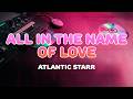 Atlantic Starr - All in the Name of Love | Lyrics