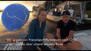 Ep 119: Wir segeln von Französisch Polynesien nach Chile  ein Update über unsere aktuelle Reise