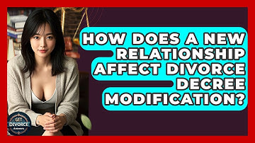 How Does A New Relationship Affect Divorce Decree Modification? - Get Divorce Answers