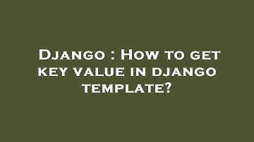 Django : How to get key value in django template?