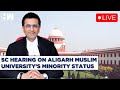 Live: SC Hearing on Aligarh Muslim University&#39;s Minority Status