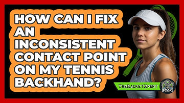 How Can I Fix An Inconsistent Contact Point On My Tennis Backhand? - The Racket Xpert