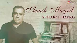 Spitakci Hayko - Anush Mayrik | Армянская музыка