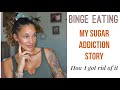 Binge Eating - How I Got Rid Of My Sugar Addiction