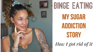 Binge Eating - How I Got Rid Of My Sugar Addiction