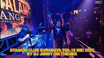 STASIUN CLUB SURABAYA TGL 18 MEI 2025 BY DJ JIMMY ON THE MIX