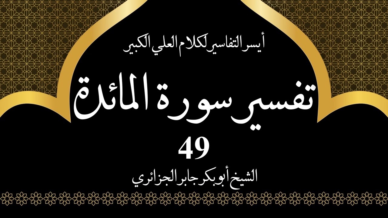 49- تفسير سورة المائدة 109-11 | أيسر التفاسير لكلام العلي الكبير - الشيخ أبو بكر جابر الجزائري
