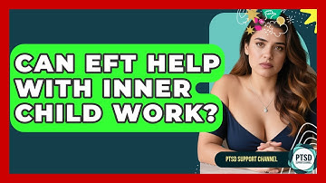 Can EFT Help With Inner Child Work? - PTSD Support Channel