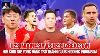 U23 INDONESIA VS U23 UZBEKISTAN | HLV SHIN TAE YONG ĐANG TRỞ THÀNH GUUS HIDDINK INDONESIA