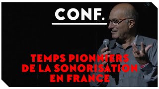 Temps pionniers de la sonorisation en France - Conférence de Marc Touché