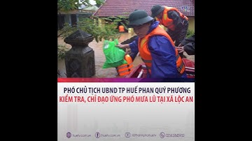 Phó Chủ tịch UBND thành phố Huế Phan Quý Phương kiểm tra, chỉ đạo ứng phó mưa lũ tại xã Lộc An