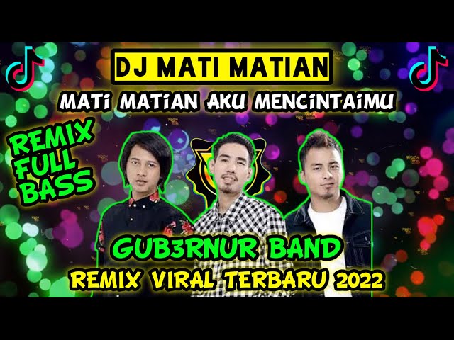 DJ MATI MATIAN AKU MENCINTAIMU GUB3RNUR BAND REMIX TERBARU 2022 VIRAL TIK TOK FULL BASS KOPLO class=