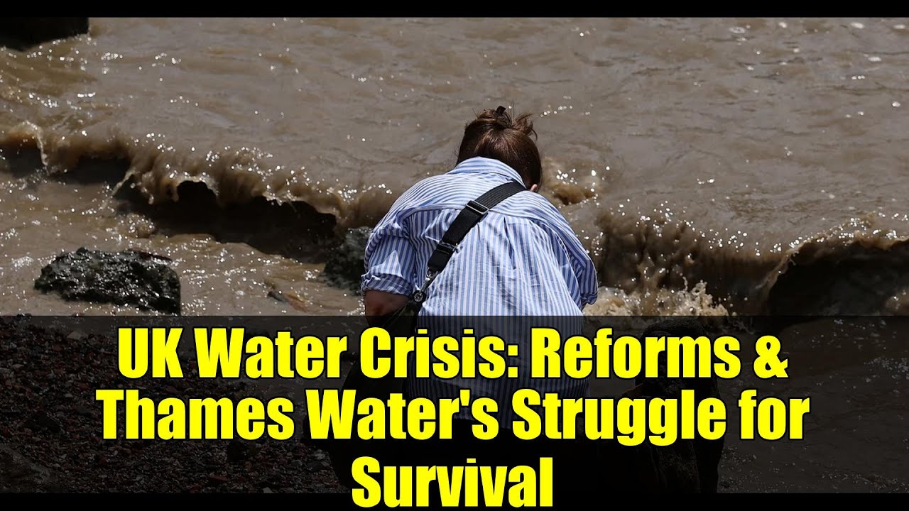 UK Water Crisis: Reforms & Thames Water's Struggle for Survival