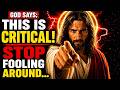 🔴 GOD SAYS;- THIS IS CRITICAL! STOP FOOLING AROUND... | GOD'S MESSAGE FOR YOU TODAY