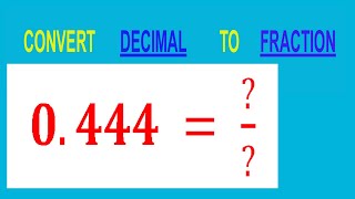 CONVERT    DECIMAL     0.444 =  ?/?        TO     FRACTION