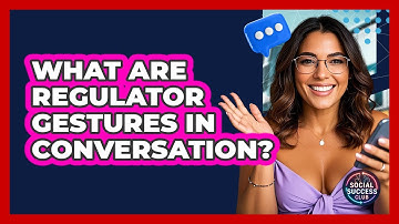 What Are Regulator Gestures In Conversation? - Social Success Club