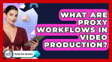 What Are Proxy Workflows In Video Production? - Design Tool Unlocked