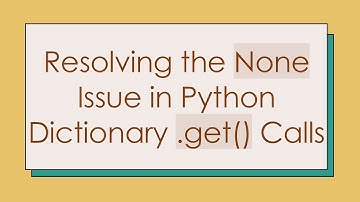 Resolving the None Issue in Python Dictionary .get() Calls