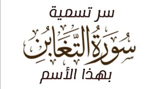 سر تسمية سورة التغابن بهذا الأسم